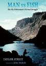Man vs Fish: The Fly Fisherman's Eternal Struggle