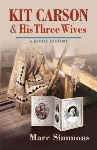 Title: Kit Carson and His Three Wives: A Family History, Author: Marc Simmons