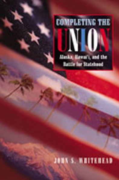 Completing the Union: Alaska, Hawai'i, and the Battle for Statehood