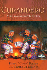 Title: Curandero: A Life in Mexican Folk Healing, Author: Torres Eliseo 