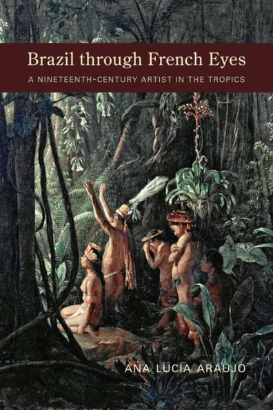 Brazil through French Eyes: A Nineteenth-Century Artist in the Tropics