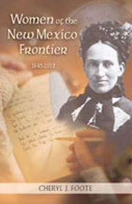 Title: Women of the New Mexico Frontier, 1846-1912, Author: Cheryl J. Foote