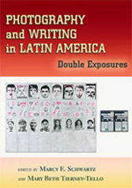 Title: Photography and Writing in Latin America: Double Exposures, Author: Marcy E. Schwartz