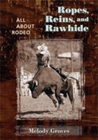 Title: Ropes, Reins, and Rawhide: All About Rodeo, Author: Melody Groves