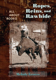 Title: Ropes, Reins, and Rawhide: All About Rodeo, Author: Melody Groves