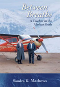 Title: Between Breaths: A Teacher in the Alaskan Bush, Author: Sandra K. Mathews