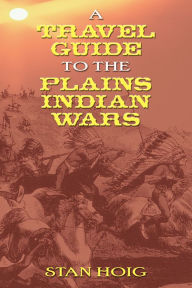 Title: A Travel Guide to the Plains Indian Wars, Author: Stan Hoig