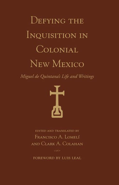 Defying the Inquisition Colonial New Mexico: Miguel de Quintana's Life and Writings