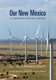 Title: Our New Mexico: A Twentieth Century History, Author: Calvin A. Roberts