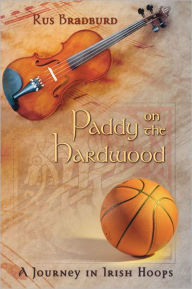 Title: Paddy on the Hardwood: A Journey in Irish Hoops, Author: Rus Bradburd