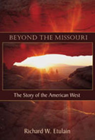 Title: Beyond the Missouri: The Story of the American West / Edition 1, Author: Richard W. Etulain