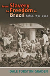 Title: From Slavery to Freedom in Brazil: Bahia, 1835-1900 / Edition 1, Author: Dale Torston Graden