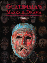 Title: Guatemala's Masks and Drama, Author: Jim Pieper