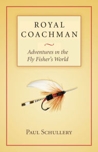 Title: Royal Coachman: Adventures in the Fly Fisher's World, Author: Paul Schullery