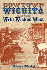 Title: Cowtown Wichita and the Wild, Wicked West, Author: Stan Hoig