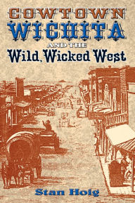 Title: Cowtown Wichita and the Wild, Wicked West, Author: Stan Hoig