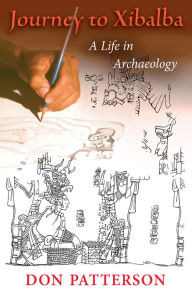 Title: Journey to Xibalba: A Life in Archaeology, Author: Don Patterson