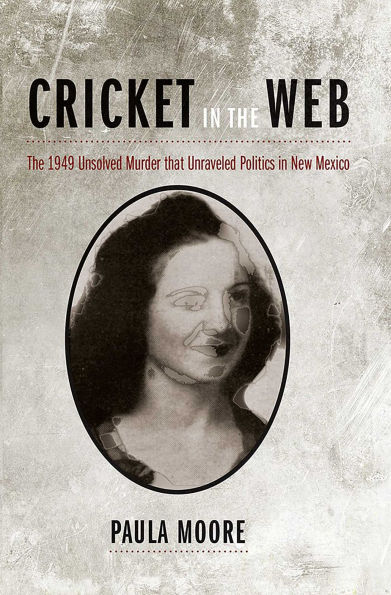 Cricket The Web: 1949 Unsolved Murder that Unraveled Politics New Mexico