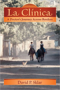 Title: La Clínica: A Doctor's Journey Across Borders, Author: David P. Sklar