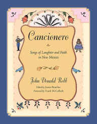 Title: Cancionero: Songs of Laughter and Faith in New Mexico, Author: John Donald Robb