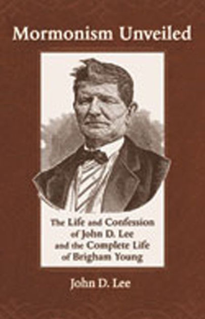 Mormonism Unveiled: The Life and Confession of John D. Lee and the ...