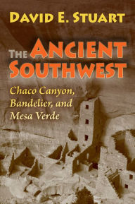 Title: The Ancient Southwest: Chaco Canyon, Bandelier, and Mesa Verde. Revised edition., Author: David E. Stuart