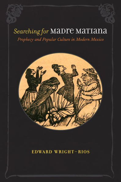 Searching for Madre Matiana: Prophecy and Popular Culture in Modern Mexico