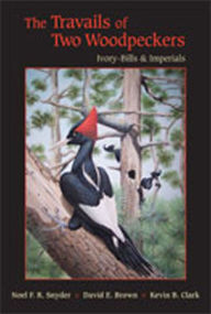 Title: The Travails of Two Woodpeckers: Ivory-Bills and Imperials, Author: Noel F. R. Snyder