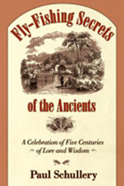 Fly-Fishing Secrets of the Ancients: A Celebration Five Centuries Lore and Wisdom