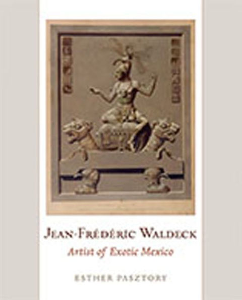 Jean-Frederic Waldeck: Artist of Exotic Mexico