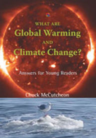 Title: What Are Global Warming and Climate Change?: Answers for Young Readers, Author: Chuck McCutcheon