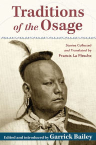 Title: Traditions of the Osage: Stories Collected and Translated by Francis La Flesche, Author: Garrick Bailey