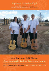 Title: New Mexican Folk Music/Cancionero del Folklor Nuevomexicano: Treasures of a People/El Tesoro del Pueblo, Author: Cipriano Frederico Vigil