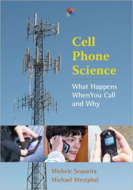 Title: Cell Phone Science: What Happens When You Call and Why, Author: Michele Sequeira