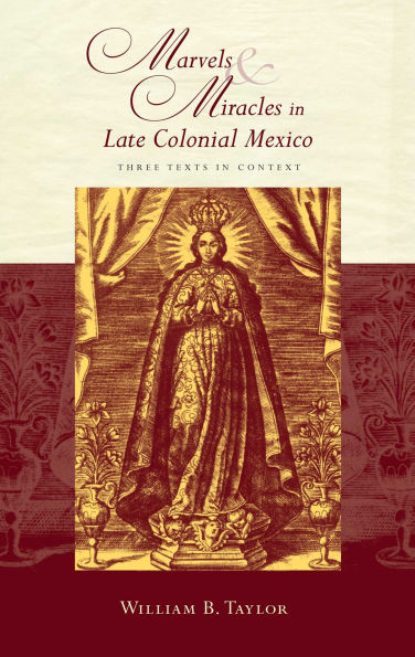 Marvels and Miracles in Late Colonial Mexico: Three Texts in Context