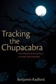 Title: Tracking the Chupacabra: The Vampire Beast in Fact, Fiction, and Folklore, Author: Benjamin Radford