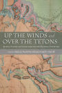 Up the Winds and Over the Tetons: Journal Entries and Images from the 1860 Raynolds Expedition