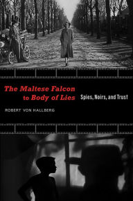 Title: The Maltese Falcon to Body of Lies: Spies, Noirs, and Trust, Author: Robert von Hallberg