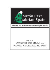 Title: El Mirón Cave, Cantabrian Spain: The Site and Its Holocene Archaeological Record, Author: Lawrence Guy Straus