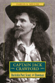 Title: Captain Jack Crawford: Buckskin Poet, Scout, and Showman, Author: Darlis A. Miller