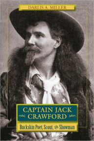 Title: Captain Jack Crawford: Buckskin Poet, Scout, and Showman, Author: Darlis A. Miller