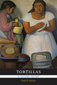 Title: Tortillas: A Cultural History, Author: Paula E. Morton