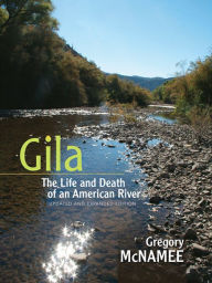 Title: Gila: The Life and Death of an American River, Updated and Expanded Edition, Author: Gregory McNamee