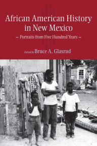 Title: African American History in New Mexico: Portraits from Five Hundred Years, Author: Bruce A. Glasrud