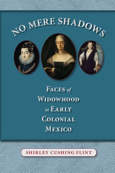 No Mere Shadows: Faces of Widowhood Early Colonial Mexico