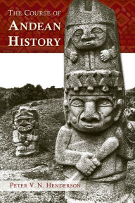 Title: The Course of Andean History, Author: Peter V. N. Henderson