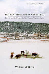 Title: Enchantment and Exploitation: The Life and Hard Times of a New Mexico Mountain Range, Revised and Expanded Edition, Author: William deBuys