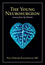 Title: The Young Neurosurgeon: Lessons from My Patients, Author: Paul Edward Kaloostian