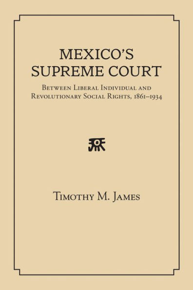 Mexico's Supreme Court: Between Liberal Individual and Revolutionary Social Rights, 1867-1934