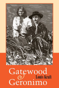 Title: Gatewood and Geronimo, Author: Louis Kraft